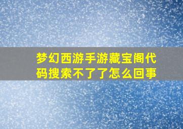 梦幻西游手游藏宝阁代码搜索不了了怎么回事