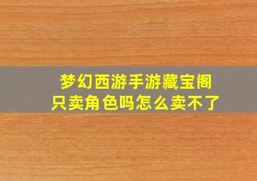 梦幻西游手游藏宝阁只卖角色吗怎么卖不了