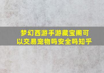 梦幻西游手游藏宝阁可以交易宠物吗安全吗知乎