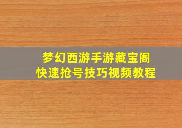 梦幻西游手游藏宝阁快速抢号技巧视频教程