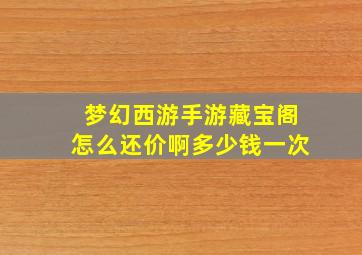 梦幻西游手游藏宝阁怎么还价啊多少钱一次