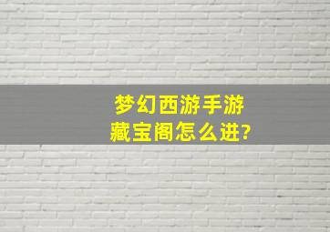 梦幻西游手游藏宝阁怎么进?