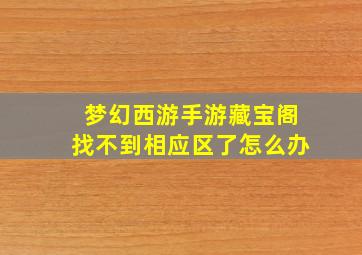 梦幻西游手游藏宝阁找不到相应区了怎么办