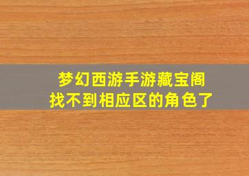 梦幻西游手游藏宝阁找不到相应区的角色了