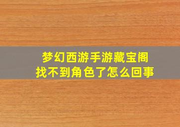 梦幻西游手游藏宝阁找不到角色了怎么回事