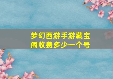 梦幻西游手游藏宝阁收费多少一个号