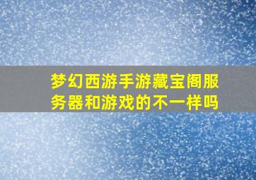 梦幻西游手游藏宝阁服务器和游戏的不一样吗