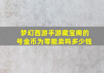 梦幻西游手游藏宝阁的号金币为零能卖吗多少钱