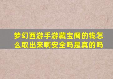 梦幻西游手游藏宝阁的钱怎么取出来啊安全吗是真的吗