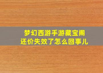 梦幻西游手游藏宝阁还价失效了怎么回事儿