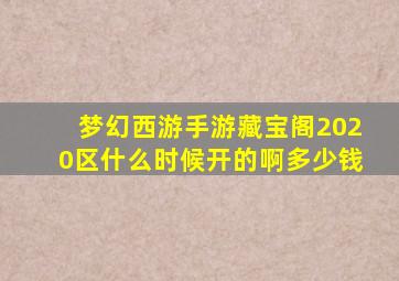 梦幻西游手游藏宝阁2020区什么时候开的啊多少钱