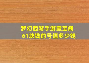 梦幻西游手游藏宝阁61块钱的号值多少钱