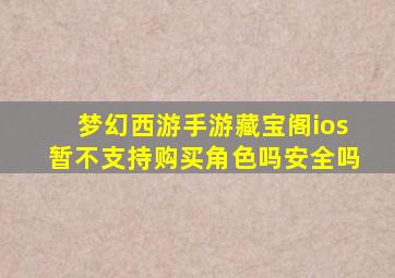 梦幻西游手游藏宝阁ios暂不支持购买角色吗安全吗