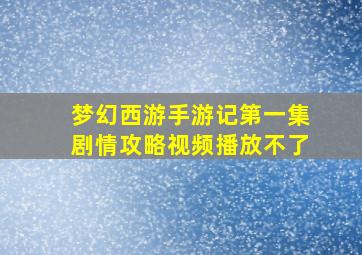 梦幻西游手游记第一集剧情攻略视频播放不了