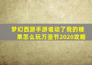 梦幻西游手游谁动了我的糖果怎么玩万圣节2020攻略