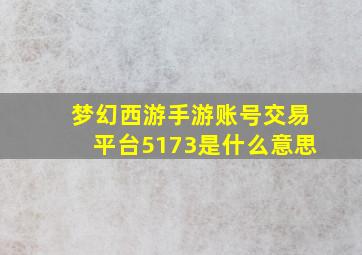 梦幻西游手游账号交易平台5173是什么意思