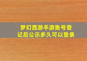 梦幻西游手游账号登记后公示多久可以登录