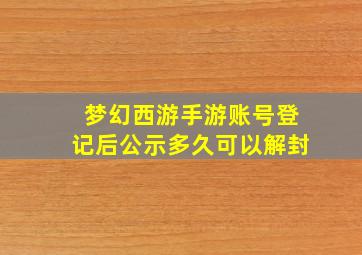 梦幻西游手游账号登记后公示多久可以解封