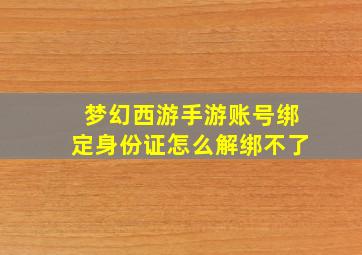 梦幻西游手游账号绑定身份证怎么解绑不了