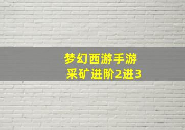 梦幻西游手游采矿进阶2进3