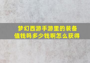 梦幻西游手游里的装备值钱吗多少钱啊怎么获得