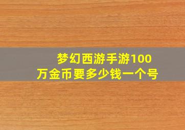 梦幻西游手游100万金币要多少钱一个号