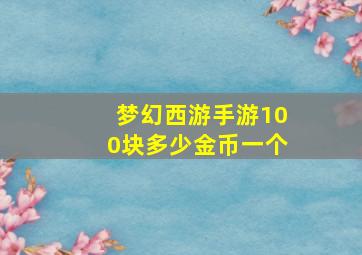 梦幻西游手游100块多少金币一个