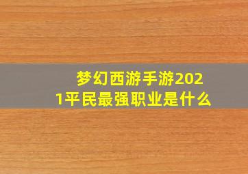 梦幻西游手游2021平民最强职业是什么