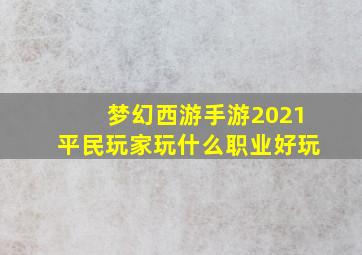 梦幻西游手游2021平民玩家玩什么职业好玩