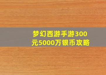 梦幻西游手游300元5000万银币攻略