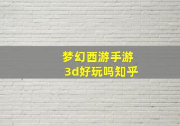 梦幻西游手游3d好玩吗知乎