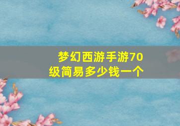 梦幻西游手游70级简易多少钱一个