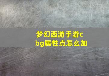 梦幻西游手游cbg属性点怎么加