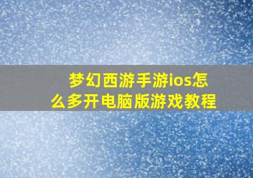 梦幻西游手游ios怎么多开电脑版游戏教程