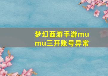 梦幻西游手游mumu三开账号异常