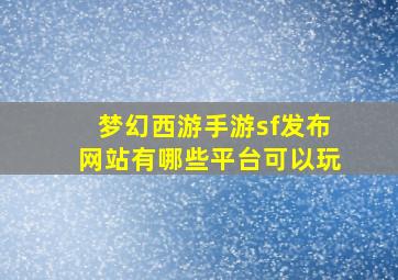 梦幻西游手游sf发布网站有哪些平台可以玩