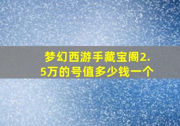 梦幻西游手藏宝阁2.5万的号值多少钱一个