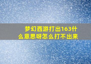 梦幻西游打出163什么意思呀怎么打不出来