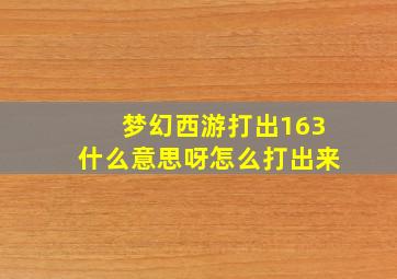 梦幻西游打出163什么意思呀怎么打出来