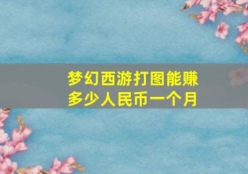 梦幻西游打图能赚多少人民币一个月