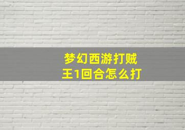 梦幻西游打贼王1回合怎么打