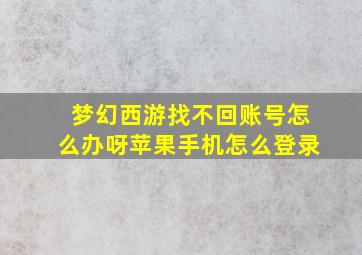 梦幻西游找不回账号怎么办呀苹果手机怎么登录