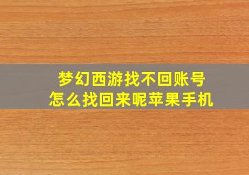 梦幻西游找不回账号怎么找回来呢苹果手机