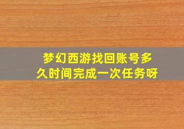 梦幻西游找回账号多久时间完成一次任务呀