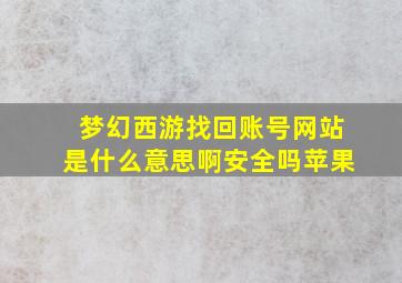 梦幻西游找回账号网站是什么意思啊安全吗苹果