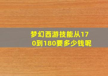 梦幻西游技能从170到180要多少钱呢