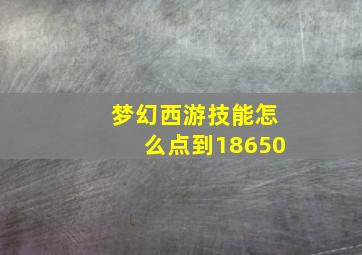 梦幻西游技能怎么点到18650