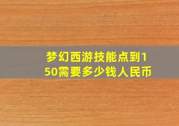 梦幻西游技能点到150需要多少钱人民币