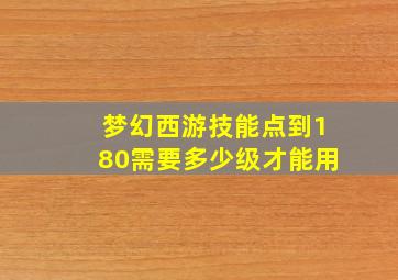 梦幻西游技能点到180需要多少级才能用