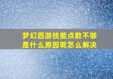 梦幻西游技能点数不够是什么原因呢怎么解决